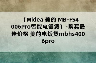 （Midea 美的 MB-FS4006Pro智能电饭煲）-购买最佳价格 美的电饭煲mbhs4006pro